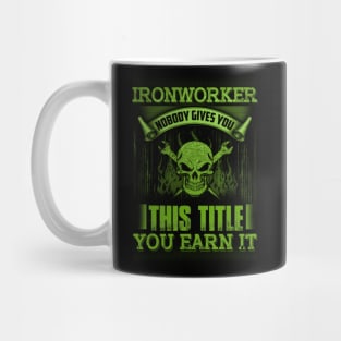 Ironworker Nobody Gives You This Title You Earn It Mug